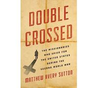 Double Crossed: The Missionaries Who Spied for the United States During the Second World War