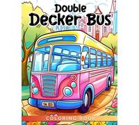 Double-Decker Bus Coloring Book: Cute And Adorable 2-Decker Buses Coloring Pages For Kids To Have Fun And Get Creative | Gift Idea For Boys And Girls Of All Ages