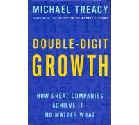 Double-Digit Growth: How Great Companies Achieve It--No Matter What