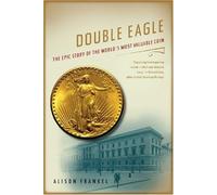 Double Eagle - The Epic Story of the World′s Most Valuable Coin