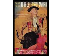 Double-Edged Sword: The Many Lives of Hemingway's Friend, the American Matador Sidney Franklin