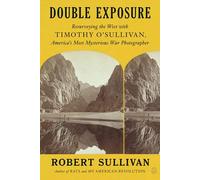Double Exposure: Resurveying the West with Timothy O'Sullivan, America's Most Mysterious War Photographer