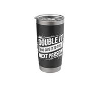 Double It and Give It to The Next Person |- Stainless Steel Insulated Tumbler
