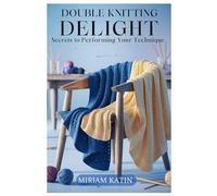 DOUBLE KNITTING DELIGHT: Secrets to Performing Your Technique