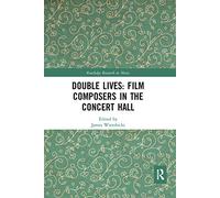 Double Lives: Film Composers in the Concert Hall (Routledge Research in Music)