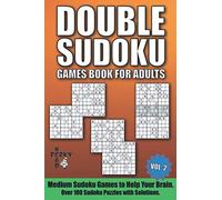 Double Sudoku Games Book for Adults Vol.2: Medium Sudoku Games to Help Your Brain. Over 100 Sudoku Puzzles with Solutions.