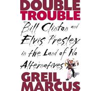 Double Trouble: Bill Clinton and Elvis Presley in a Land of No Alternatives