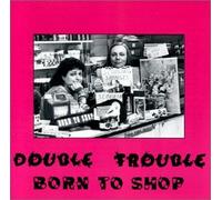 Double Trouble - Born To Shop