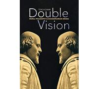 Double Vision – Moral Philosophy and Shakespearean Drama – Princeton University Press