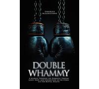 Double Whammy: A journey through the darkness: Finding light, hope, and connection in the struggle for mental health.