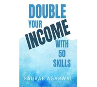 DOUBLE YOUR INCOME WITH 50 SKILLS: The Practical Guide to Learning High-Value Skills and Earning More in Today's Economy