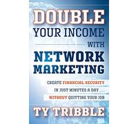 Double Your Income with Network Marketing: Create Financial Security in Just Minutes a Day...without Quitting Your Job