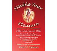 Double Your Pleasure: 8 Short Stories from the 1960s . . . With Gratitude and Apologies to Emile Zola, James Joyce, William Faulkner, Ernest ... Updike, and Kurt Vonnegut....among others