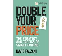 Double Your Price: The Strategy and Tactics of Smart Pricing: The Pricing Book_p