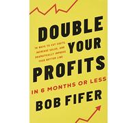 Double Your Profits: In Six Months or Less