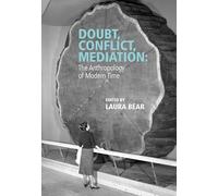 Doubt, Conflict, Mediation: The Anthropology of Modern Time (Journal of the Royal Anthropological Institute Special Issue Book Series)