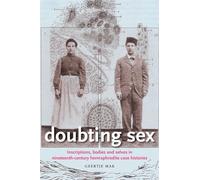Doubting Sex: Inscriptions, Bodies and Selves in Nineteenth-Century Hermaphrodite Case Histories