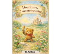 Doudours, l'ourson chevalier: Histoires du soir pour enfants de 3 à 7 ans - Un conte illustré sur le courage, la bonté et la magie de l'amitié