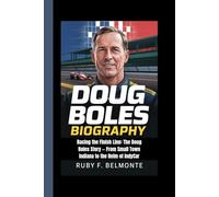 DOUG BOLES BIOGRAPHY: Racing the Finish Line: The Doug Boles Story - From Small Town Indiana to the Helm of IndyCar