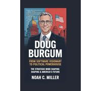 DOUG BURGUM: From Software Visionary to Political Powerhouse: The Strategic Mind Shaping America’s Future