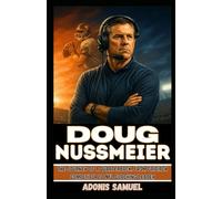 DOUG NUSSMEIER: The Journey of a Quarterback: From Gridiron Competitor to NFL Coaching Leader