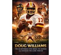 Doug Williams: The Quarterback Who Broke the Barrier and Changed the Game Forever