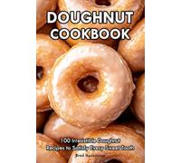 Doughnut Cookbook: 100 Irresistible Doughnut Recipes to Satisfy Every Sweet Tooth