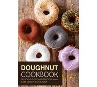 Doughnut Cookbook: Delicious Doughnut Recipes in an Easy Dessert Cookbook