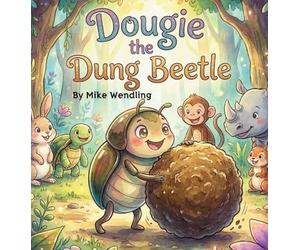 Dougie The Dung Beetle: A Story About Sharing (the Right Stuff!)