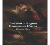 Douglas Clark The Will in English Renaissance Drama Hardcover Book Douglas Clark Multicolor