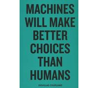 Douglas Coupland - Machines Will Make Better Choices Than Humans