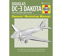 Douglas DC-3 Dakota Owners' Workshop Manual: An Insight into Owning, Flying and Maintaining the Revolutionary American Transport Aircraft