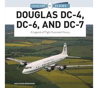 Douglas DC-4, DC-6, and DC-7: A Legends of Flight Illustrated History: 9 (Legends of Flight, 9)