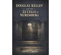 Douglas Kelley and the 22 Cells in Nuremberg: A Turning Point in Justice, Psychiatry, and Human Rights