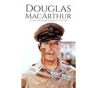 Douglas MacArthur: A Life from Beginning to End (World War 2 Biographies)