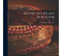 Douglas Stewart How to Play Soccer Paperback Book Douglas Stewart Multicolor