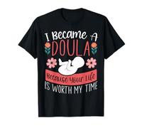 Doula Birth Worker I Became A Doula Because Your Life is T-Shirt
