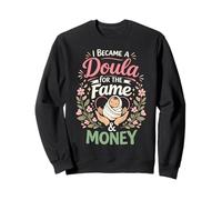 Doula Birth Worker I Became A Doula For The Fame & Money Sweatshirt