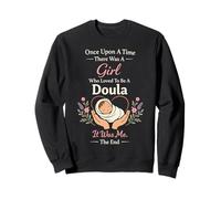 Doula Birth Worker Once Upon A Time There Was A Girl Who Sweatshirt