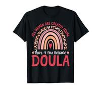 Doula Birth Worker Rainbow All Women are Created Equal Then T-Shirt