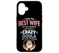 Doula Birth Worker Wife Husband I Have The Best Wife In The Case for iPhone 16