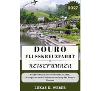 DOURO-FLUSSKREUZFAHRT REISEFÜHRER: Entdecken Sie die schönsten Städte, Weingüter und Erlebnisse entlang des Douro-Flusses (Weber Reisebuchsammlungen (GR))