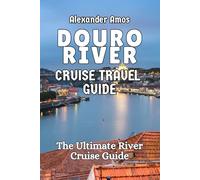 DOURO RIVER CRUISE GUIDE: The Ultimate River Cruise Guide (ULTIMATE RIVER CRUISE GUIDE SERIES)
