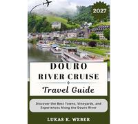 DOURO RIVER CRUISE TRAVEL GUIDE: Discover the Best Towns, Vineyards, and Experiences Along the Douro River (Weber Travel Book Collections (ENG))
