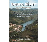 Douro River Cruise Wine Guide: A Port Lover’s Companion to Vineyard Visits, Tasting Tours and Independent Exploration in Portugal