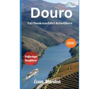 Douro-Tal Flusskreuzfahrt Reiseführer (2026): Der praktische Guide mit detaillierten Tagesplänen, Portwein-Verkostungen, Wanderungen, Familien-Tipps ... für Ihre perfekte Douro-Reise