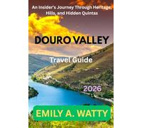 Douro Valley Travel Guide 2026: An Insider’s Journey Through Heritage, Hills, and Hidden Quintas