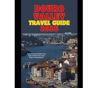 DOURO VALLEY TRAVEL GUIDE 2026: Explore Portugal’s Legendary Wine Region with Insider Tips, Scenic Routes & Local Experiences (The Global Explorer Travel Guide Series 2026)