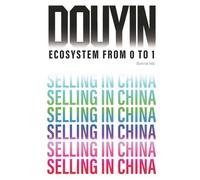Douyin - Ecosystem From 0 to 1: Blueprint to Selling In China's 1.4 Billion Ready-to-Buy Customers