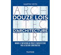 Douze lois d'architecture: Manuel d'initiation au projet d'architecture par la culture constructive